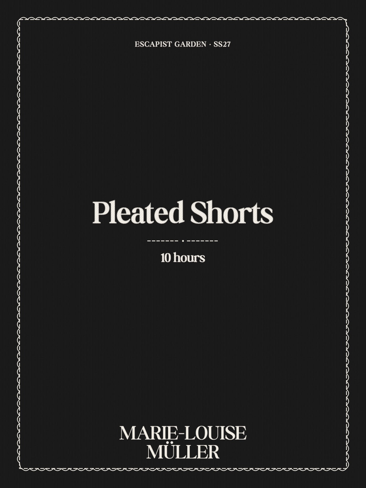 Pleated Shorts, garment card: 10 hours. ESCAPIST GARDEN SS27. MARIE-LOUISE MÜLLER.